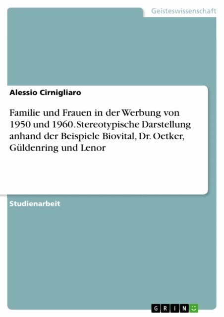 Alessio Cirnigliaro - Familie und Frauen in der Werbung von 1950 und 1960. Stereotypische Darstellung anhand der Beispiele Biovital,  Dr. Oetker, Guldenring und Lenor, E-bok