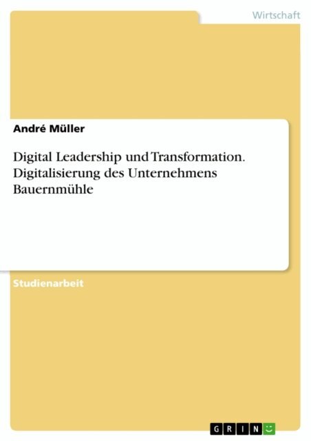 Andre Muller - Digital Leadership und Transformation. Digitalisierung des Unternehmens Bauernmuhle, E-bok