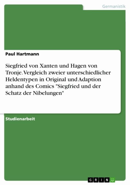 Paul Hartmann - Siegfried von Xanten und Hagen von Tronje. Vergleich zweier unterschiedlicher Heldentypen in Original und Adaption anhand des Comics &quote;Siegfried und der Schatz der Nibelungen&quote;, E-bok