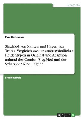 Paul Hartmann - Siegfried von Xanten und Hagen von Tronje. Vergleich zweier unterschiedlicher Heldentypen in Original und Adaption anhand des Comics "Siegfried und der Schatz der Nibelungen", Häftad