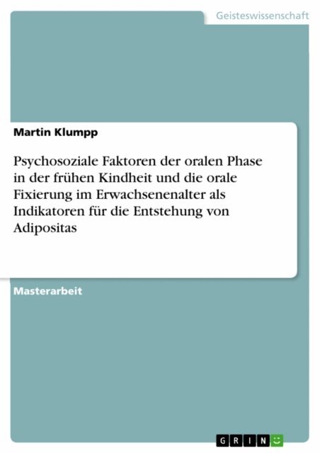 Martin Klumpp - Psychosoziale Faktoren der oralen Phase in der frühen Kindheit und die orale Fixierung im Erwachsenenalter als Indikatoren für die Entstehung von Adipositas, E-bok