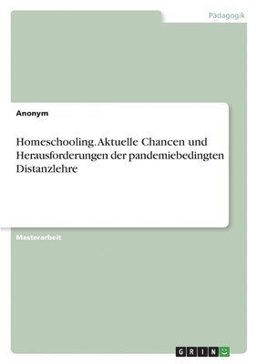 Anonym - Homeschooling. Aktuelle Chancen und Herausforderungen der pandemiebedingten Distanzlehre, Häftad