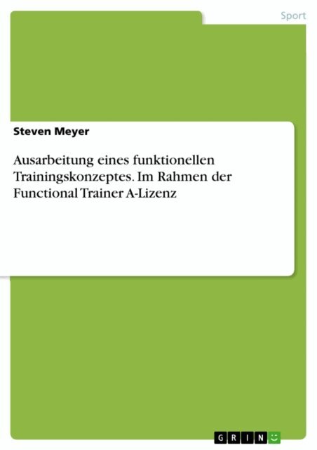 Steven Meyer - Ausarbeitung eines funktionellen Trainingskonzeptes. Im Rahmen der Functional Trainer A-Lizenz, E-bok