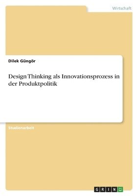 Dilek Güngör - Design Thinking als Innovationsprozess in der Produktpolitik, Häftad