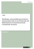 Handlungs- und produktionsorientierter Literaturunterricht in der Primarstufe mit Bilderb�chern (Unterrichtsentwurf, Grundschule Deutsch)