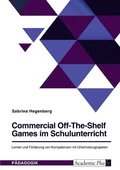 Commercial Off-The-Shelf Games im Schulunterricht. Lernen und Förderung von Kompetenzen mit Unterhaltungsspielen
