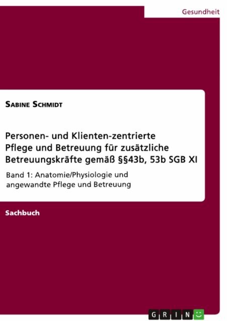 Sabine Schmidt - Personen- und Klienten-zentrierte Pflege und Betreuung (Zusatzqualifizierung fur Prasenz- und Betreuungskrafte gema 43b, 53b SGB XI), E-bok