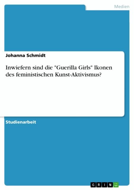 Johanna Schmidt - Inwiefern sind die &quote;Guerilla Girls&quote; Ikonen des feministischen Kunst-Aktivismus?, E-bok