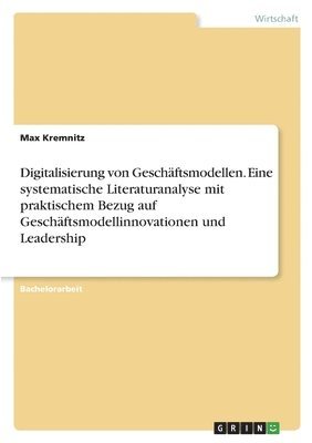 Max Kremnitz - Digitalisierung von Geschäftsmodellen. Eine systematische Literaturanalyse mit praktischem Bezug auf Geschäftsmodellinnovationen und Leadership, Häftad