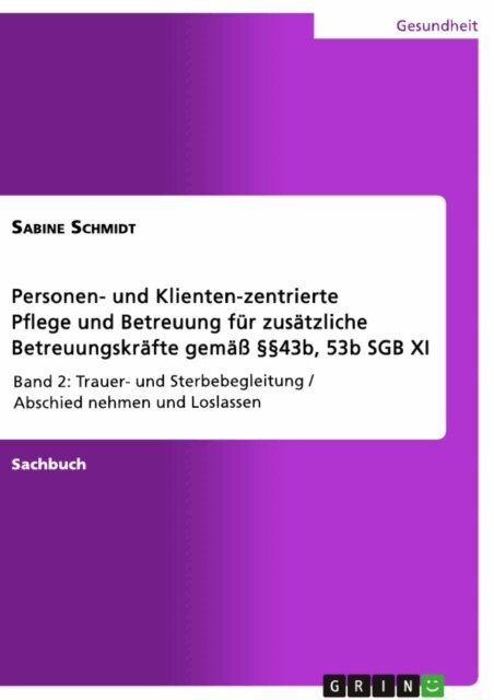 Sabine Schmidt - Personen- und Klienten-zentrierte Pflege und Betreuung (Zusatzqualifizierung fur Prasenz- und Betreuungskrafte gema 43b, 53b SGB XI), E-bok