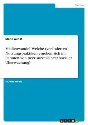 Merle Wendt - Medienwandel. Welche (veränderten) Nutzungspraktiken ergeben sich im Rahmen von peer surveillance/ sozialer Überwachung?, Häftad. Tillgänglighet: Lägg i varukorg
