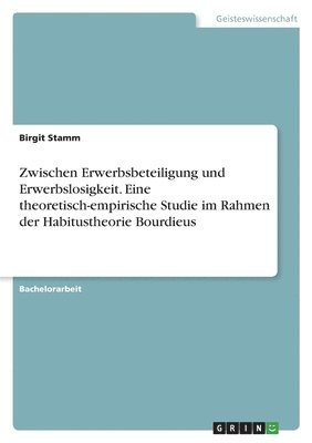 Birgit Stamm - Zwischen Erwerbsbeteiligung und Erwerbslosigkeit. Eine theoretisch-empirische Studie im Rahmen der Habitustheorie Bourdieus, Häftad