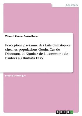 Vincent Zoma, Sasso Koné - Perception paysanne des faits climatiques chez les populations Gouin. Cas de Dionouna et Niankar de la commune de Banfora au Burkina Faso, Häftad