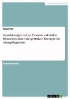 Anonymous - Auswirkungen auf an Demenz erkrankte Menschen durch tiergestützte Therapie im Altenpflegeheim, Häftad