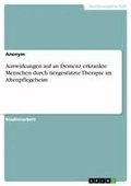 Auswirkungen auf an Demenz erkrankte Menschen durch tiergest�tzte Therapie im Altenpflegeheim