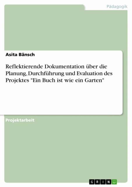Asita Bansch - Reflektierende Dokumentation über die Planung, Durchführung und Evaluation des Projektes "Ein Buch ist wie ein Garten", E-bok