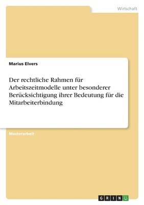 Marius Elvers - rechtliche Rahmen für Arbeitszeitmodelle unter besonderer Berücksichtigung ihrer Bedeutung für die Mitarbeiterbindung, Häftad