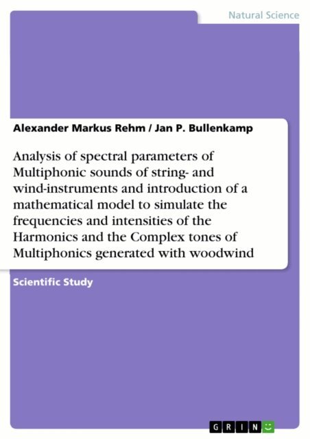 Jan P. Bullenkamp, Alexander Markus Rehm - Analysis of spectral parameters of Multiphonic sounds of string- and wind-instruments and introduction of a mathematical model to simulate the frequencies and intensities of the Harmonics and the Complex tones of Multiphonics generated with woodwind, E-bok