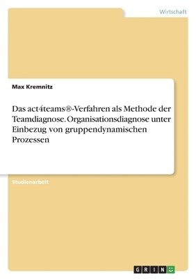 Max Kremnitz - act4teams(R)-Verfahren als Methode der Teamdiagnose. Organisationsdiagnose unter Einbezug von gruppendynamischen Prozessen, Häftad