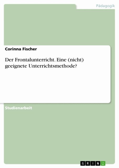 Corinna Fischer - Der Frontalunterricht. Eine (nicht) geeignete Unterrichtsmethode?, E-bok