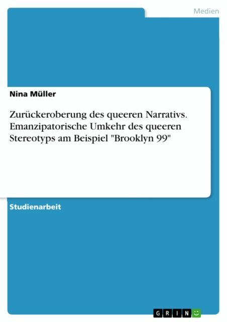 Nina Muller - Zuruckeroberung des queeren Narrativs. Emanzipatorische Umkehr des queeren Stereotyps am Beispiel &quote;Brooklyn 99&quote;, E-bok