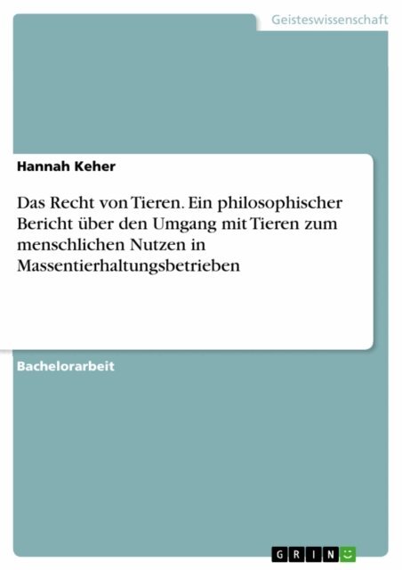 Hannah Keher - Das Recht von Tieren. Ein philosophischer Bericht uber den Umgang mit Tieren zum menschlichen Nutzen in Massentierhaltungsbetrieben, E-bok