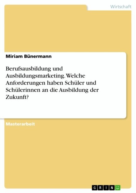 Miriam Bunermann - Berufsausbildung und Ausbildungsmarketing. Welche Anforderungen haben Schuler und Schulerinnen an die Ausbildung der Zukunft?, E-bok