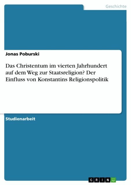 Jonas Poburski - Das Christentum im vierten Jahrhundert auf dem Weg zur Staatsreligion? Der Einfluss von Konstantins Religionspolitik, E-bok