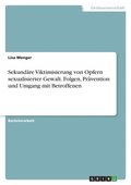 Sekund�re Viktimisierung von Opfern sexualisierter Gewalt. Folgen, Pr�vention und Umgang mit Betroffenen