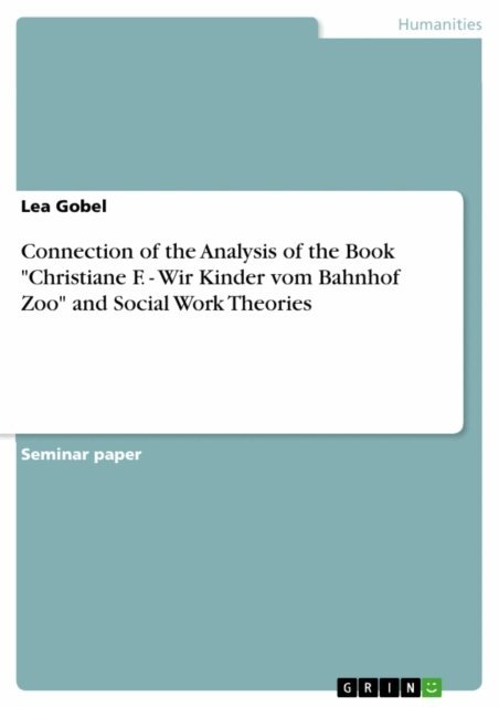 Lea Gobel - Connection of the Analysis of the Book &quote;Christiane F. - Wir Kinder vom Bahnhof Zoo&quote; and Social Work Theories, E-bok