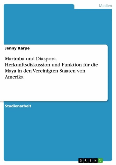 Marimba und Diaspora. Herkunftsdiskussion und Funktion für die Maya in den Vereinigten Staaten von Amerika