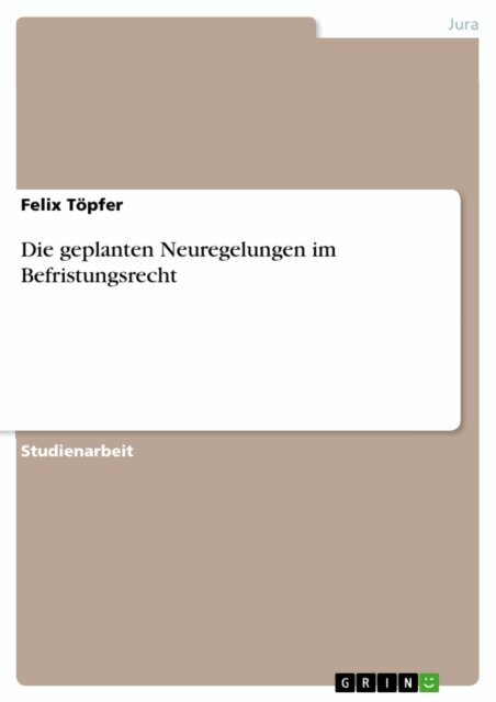 Felix Topfer - Die geplanten Neuregelungen im Befristungsrecht, E-bok