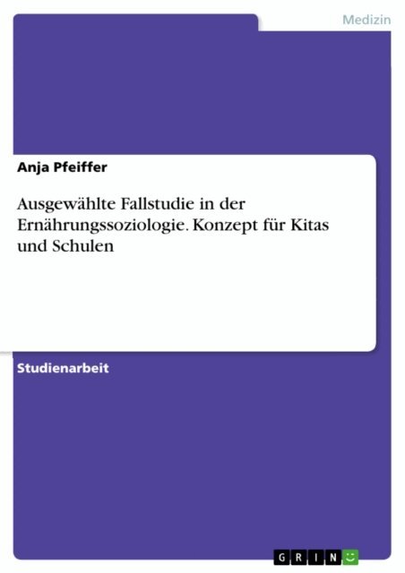 Anja Pfeiffer - Ausgewahlte Fallstudie in der Ernahrungssoziologie. Konzept fur Kitas und Schulen, E-bok