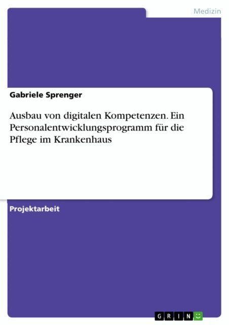 Gabriele Sprenger - Ausbau von digitalen Kompetenzen. Ein Personalentwicklungsprogramm für die Pflege im Krankenhaus, E-bok