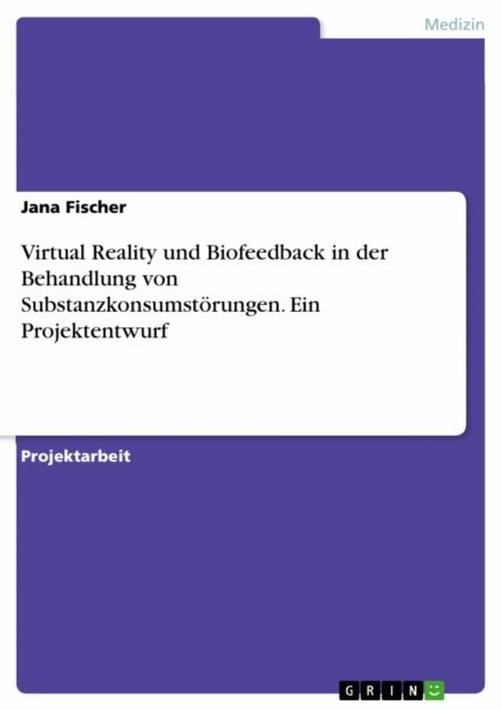Jana Fischer - Virtual Reality und Biofeedback in der Behandlung von Substanzkonsumstorungen. Ein Projektentwurf, E-bok