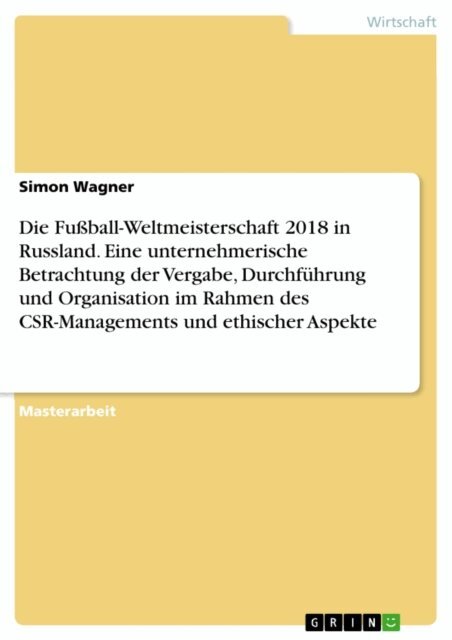 Simon Wagner - Die Fuball-Weltmeisterschaft 2018 in Russland. Eine unternehmerische Betrachtung der Vergabe, Durchfuhrung und Organisation im Rahmen des CSR-Managements und ethischer Aspekte, E-bok