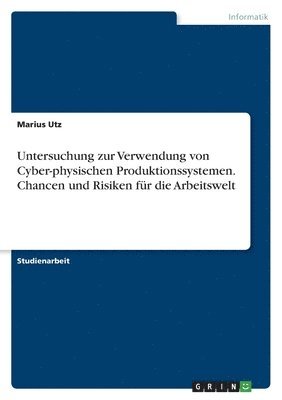 Marius Utz - Untersuchung zur Verwendung von Cyber-physischen Produktionssystemen. Chancen und Risiken für die Arbeitswelt, Häftad