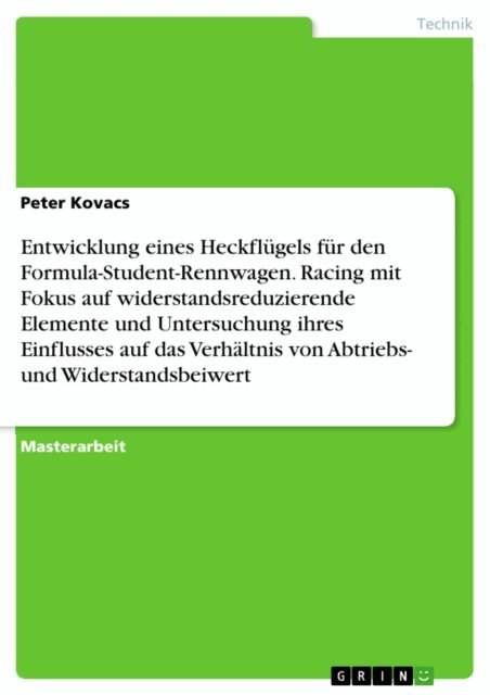 Peter Kovacs - Entwicklung eines Heckflugels fur den Formula-Student-Rennwagen. Racing mit Fokus auf widerstandsreduzierende Elemente und Untersuchung ihres Einflusses auf das Verhaltnis von Abtriebs- und Widerstandsbeiwert, E-bok