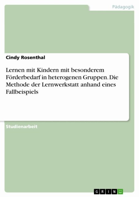 Cindy Rosenthal - Lernen mit Kindern mit besonderem Forderbedarf in heterogenen Gruppen. Die Methode der Lernwerkstatt anhand eines Fallbeispiels, E-bok