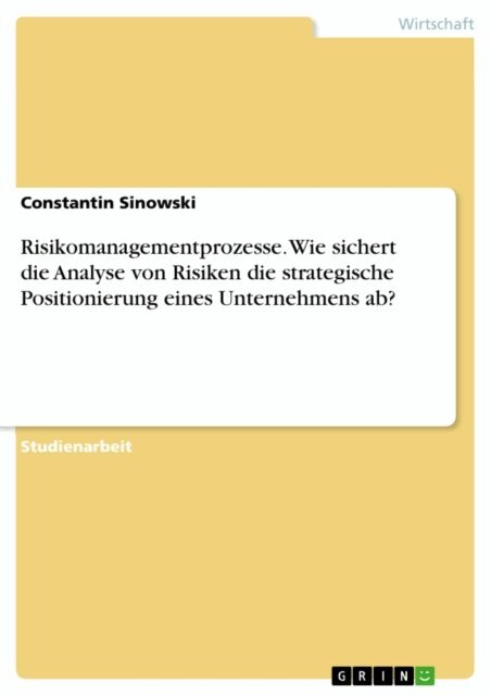 Constantin Sinowski - Risikomanagementprozesse. Wie sichert die Analyse von Risiken die strategische Positionierung eines Unternehmens ab?, E-bok