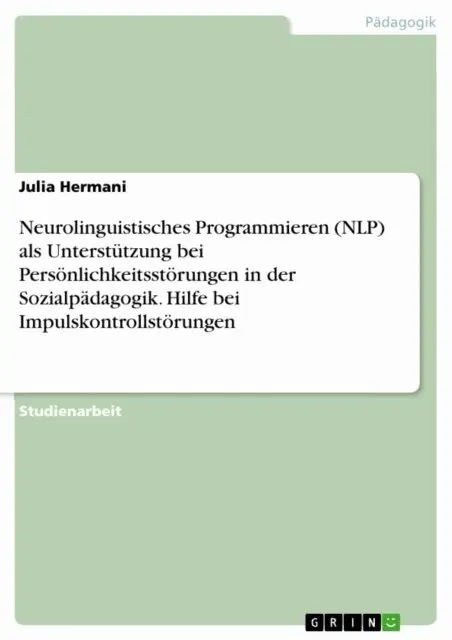 Neurolinguistisches Programmieren (NLP) als Unterstutzung bei Personlichkeitsstorungen in der Sozialpadagogik. Hilfe bei Impulskontrollstorungen
