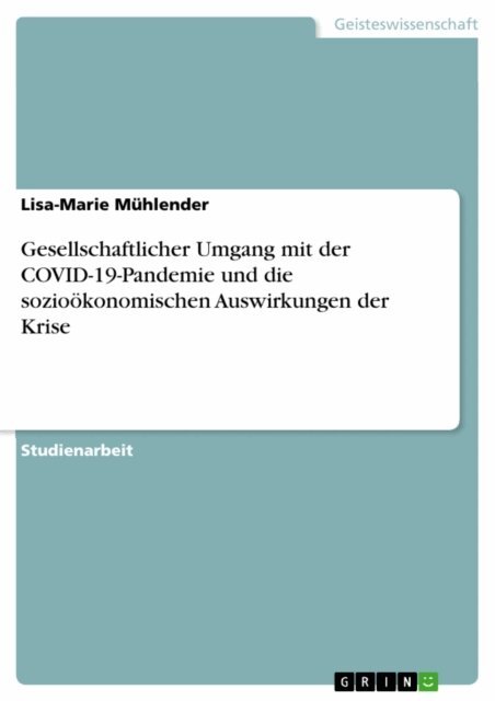 Lisa-Marie Muhlender - Gesellschaftlicher Umgang mit der COVID-19-Pandemie und die sozioökonomischen Auswirkungen der Krise, E-bok. Tillgänglighet: Lägg i varukorg