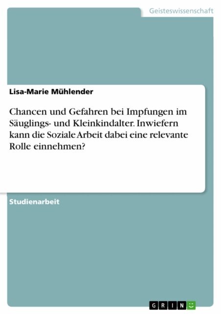 Lisa-Marie Muhlender - Chancen und Gefahren bei Impfungen im Säuglings- und Kleinkindalter. Inwiefern kann die Soziale Arbeit dabei eine relevante Rolle einnehmen?, E-bok. Tillgänglighet: Lägg i varukorg