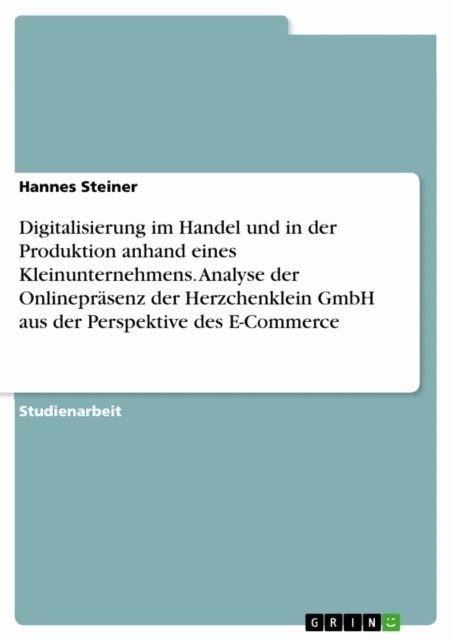 Hannes Steiner - Digitalisierung im Handel und in der Produktion anhand eines Kleinunternehmens. Analyse der Onlinepräsenz der Herzchenklein GmbH aus der Perspektive des E-Commerce, E-bok. Tillgänglighet: Lägg i varukorg