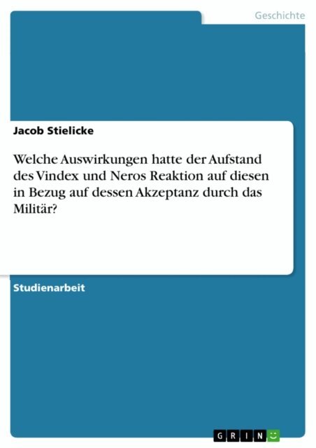 Jacob Stielicke - Welche Auswirkungen hatte der Aufstand des Vindex und Neros Reaktion auf diesen in Bezug auf dessen Akzeptanz durch das Militar?, E-bok