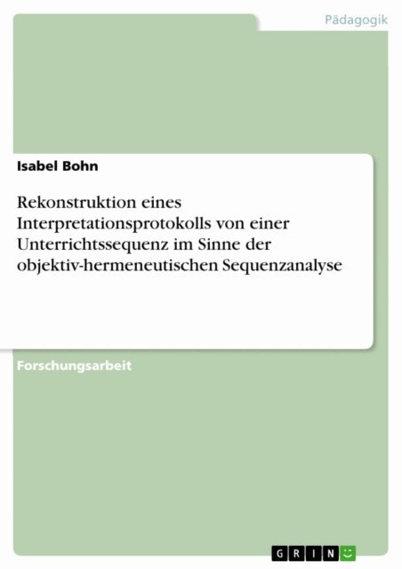 Isabel Bohn - Rekonstruktion eines Interpretationsprotokolls von einer Unterrichtssequenz im Sinne der objektiv-hermeneutischen Sequenzanalyse, E-bok