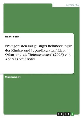 Isabel Bohn - Protagonisten mit geistiger Behinderung in der Kinder- und Jugendliteratur. "Rico, Oskar und die Tieferschatten" (2008) von Andreas Steinhöfel, Häftad