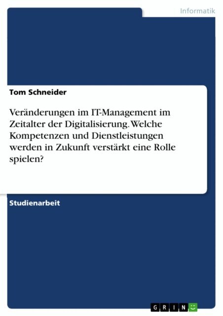 Tom Schneider - Veränderungen im IT-Management im Zeitalter der Digitalisierung. Welche Kompetenzen und Dienstleistungen werden in Zukunft verstärkt eine Rolle spielen?, E-bok