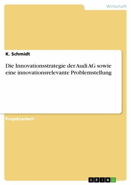 K. Schmidt - Die Innovationsstrategie der Audi AG sowie eine innovationsrelevante Problemstellung, E-bok