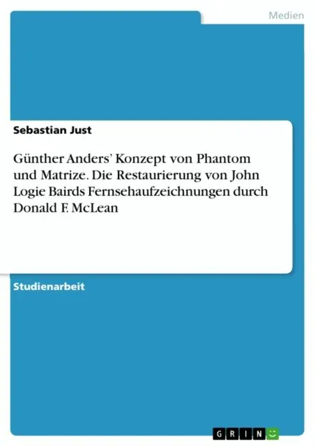 Sebastian Just - Günther Anders’ Konzept von Phantom und Matrize. Die Restaurierung von John Logie Bairds Fernsehaufzeichnungen durch Donald F. McLean, E-bok. Tillgänglighet: Lägg i varukorg